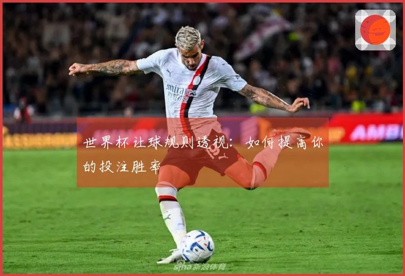 世界杯让球规则透视：如何提高你的投注胜率