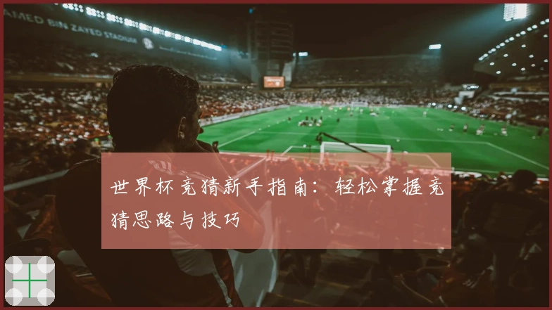 世界杯竞猜新手指南：轻松掌握竞猜思路与技巧