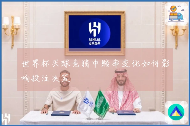 世界杯买球竞猜中赔率变化如何影响投注决策